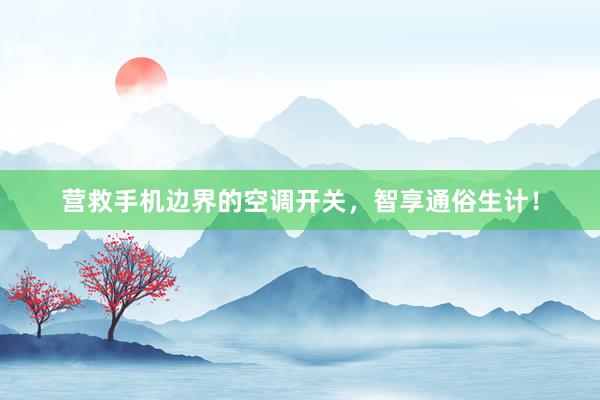 营救手机边界的空调开关，智享通俗生计！